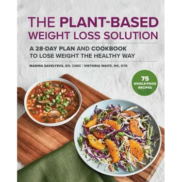 The Plant-Based Weight Loss Solution: A 28-Day Plan and Cookbook to Lose Weight the Healthy Way