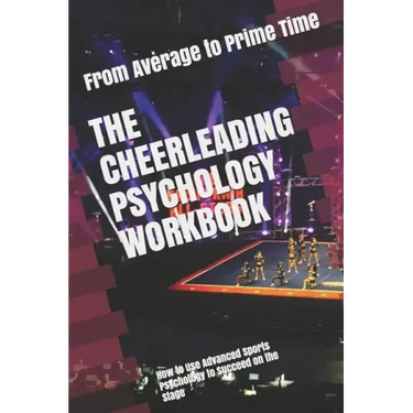 The Cheerleading Psychology Workbook: How to Use Advanced Sports Psychology to Succeed on the Stage
