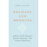 Religion and Medicine: A History of the Encounter Between Humanity's Two Greatest Institutions
