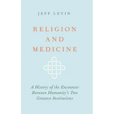 Religion and Medicine: A History of the Encounter Between Humanity's Two Greatest Institutions