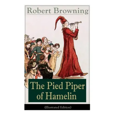 The Pied Piper of Hamelin (Illustrated Edition): Children's Classic - A Retold Fairy Tale by one of the most important Victorian poets and playwrights