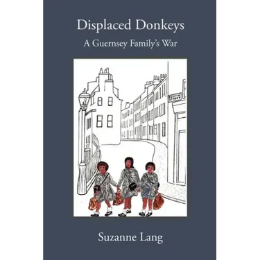 Displaced Donkeys: A Guernsey Family's War