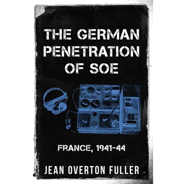 The German Penetration of SOE: France, 1941-44