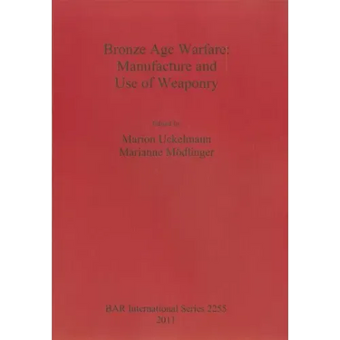 Bronze Age Warfare: Manufacture and Use of Weaponry