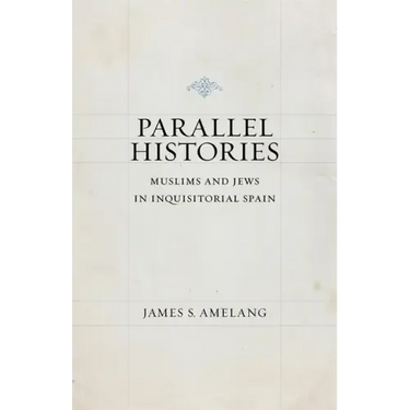Parallel Histories: Muslims and Jews in Inquisitorial Spain
