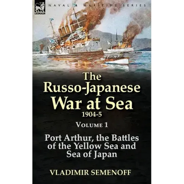 The Russo-Japanese War at Sea 1904-5: Volume 1-Port Arthur, the Battles of the Yellow Sea and Sea of Japan