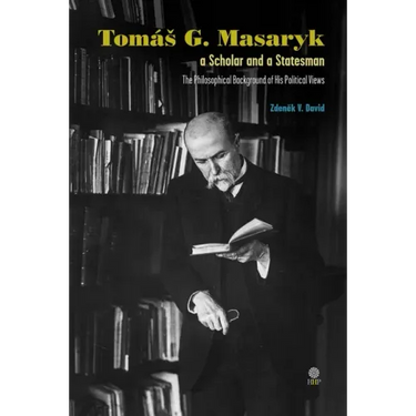 Tomás G. Masaryk a Scholar and a Statesman. The Philosophical Background of His Political Views