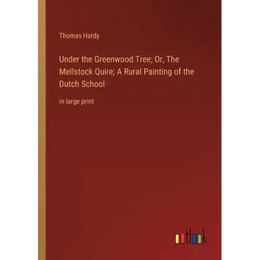 Under the Greenwood Tree; Or, The Mellstock Quire; A Rural Painting of the Dutch School: in large print