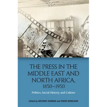 The Press in the Middle East and North Africa, 1850-1950: Politics, Social History and Culture