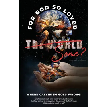 Where Calvinism goes Wrong!: For God so loved the World/Some?