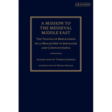 A Mission to the Medieval Middle East: The Travels of Bertrandon de la Brocquière to Jerusalem and Constantinople