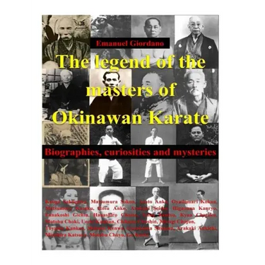 The legend of the masters of Okinawan Karate: Biographies, curiosities and mysteries