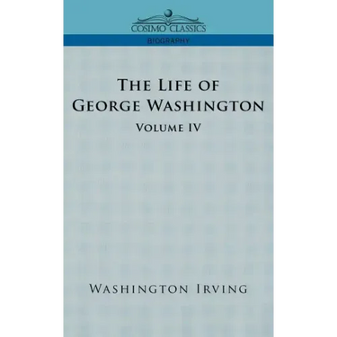 The Life of George Washington - Volume IV