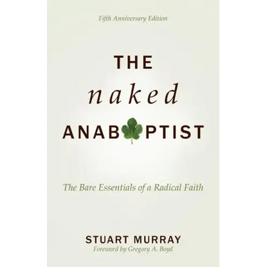 The Naked Anabaptist: The Bare Essentials of a Radical Faith