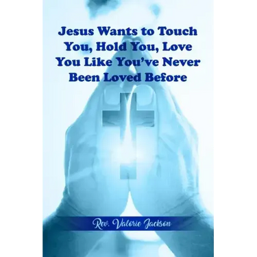 Jesus Wants to Touch You, Hold You, Love You Like You've Never Been Loved Before