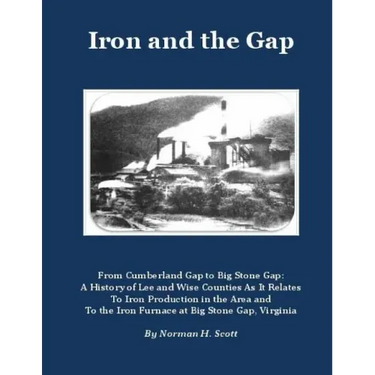 Iron and the Gap: From Cumberland Gap to Big Stone Gap: A History of Lee and Wise Counties As It Relates to Iron Production in the Area