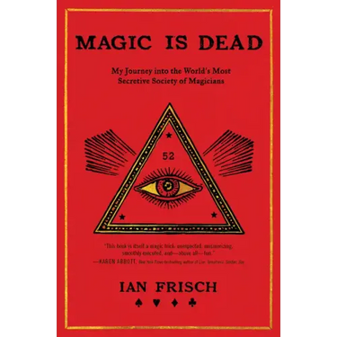 Magic Is Dead: My Journey Into the World's Most Secretive Society of Magicians