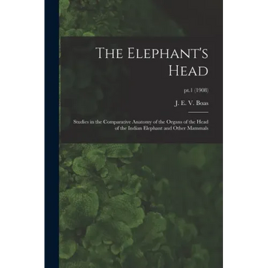 The Elephant's Head: Studies in the Comparative Anatomy of the Organs of the Head of the Indian Elephant and Other Mammals; pt.1 (1908)