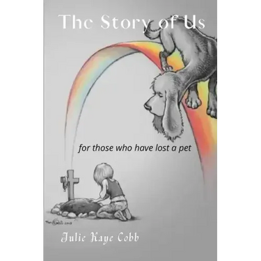 The Story of Us: A poignant story inspired by true events for anyone who has ever loved and lost a cherished pet