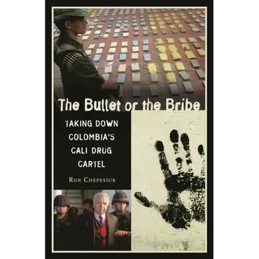 The Bullet or the Bribe: Taking Down Colombia's Cali Drug Cartel