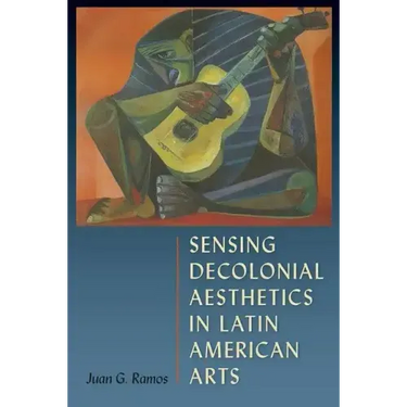 Sensing Decolonial Aesthetics in Latin American Arts