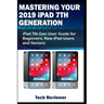 Mastering Your 2019 iPad 7th Generation: iPad 7th Gen User Guide for Beginners, New iPad Users and Seniors