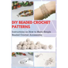 DIY Beaded Crochet Patterns: Instructions on How to Make Simple Beaded Crochet Accessories