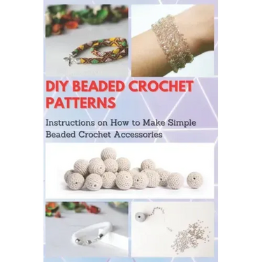 DIY Beaded Crochet Patterns: Instructions on How to Make Simple Beaded Crochet Accessories