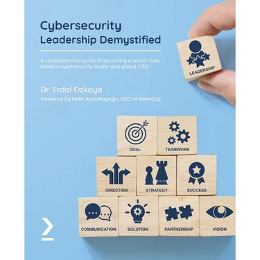 Cybersecurity Leadership Demystified: A comprehensive guide to becoming a world-class modern cybersecurity leader and global CISO