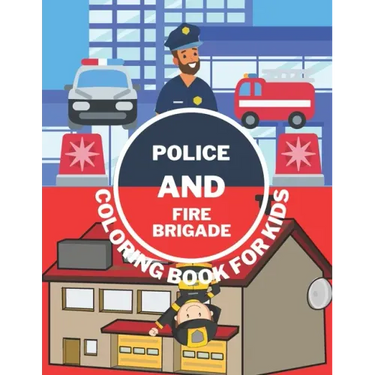 Police And Fire Brigade Coloring Book For Kids: Toddlers, Boys, Girls - Firefighters, Trucks, Buildings And More