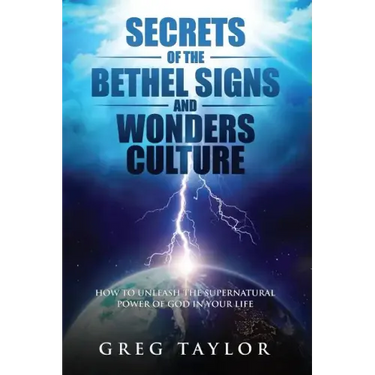 Secrets of the Bethel Signs and Wonders Culture: How to Unleash the Supernatural Power of God in Your Life