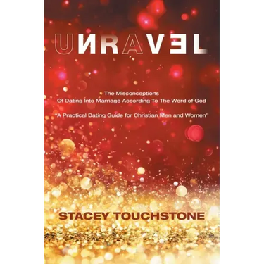 Unravel: The Misconceptions of Dating into Marriage According to the Word God "A Practical Dating Guide for Christian Men and Women"