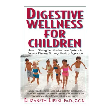 Digestive Wellness for Children: How to Stengthen the Immune System & Prevent Disease Through Healthy Digestion