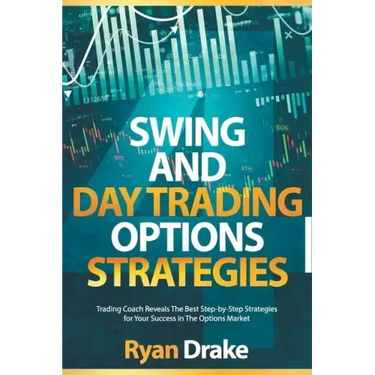 Swing and Day Trading Options Strategies: Trading Coach Reveals The Best Step-by-Step Strategies for Your Success in The Options Market