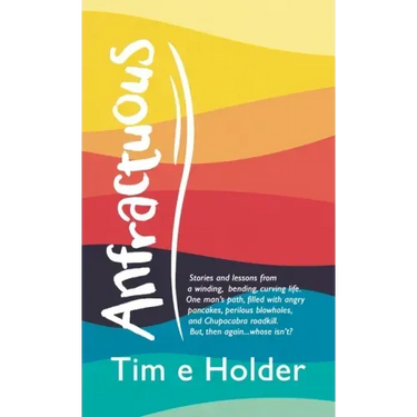 Anfractuous: Stories and Lessons from a Winding, Bending, Curving Life. One Man's Path, Filled with Angry Pancakes, Perilous Blowho