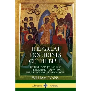 The Great Doctrines of the Bible: Beliefs in God, Jesus Christ, the Holy Spirit, Salvation, The Church and Heaven's Angels