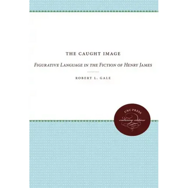 The Caught Image: Figurative Language in the Fiction of Henry James
