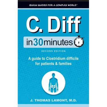 C. Diff In 30 Minutes: A guide to Clostridium difficile for patients and families