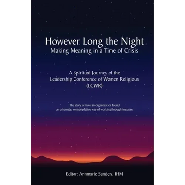 However Long the Night: Making Meaning in a Time of Crisis: A Spiritual Journey of the Leadership Conference of Women Religious (LCWR)