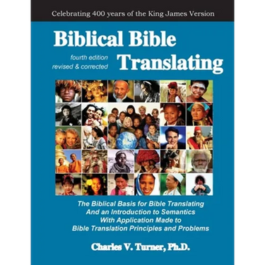 Biblical Bible Translating, 4th Edition: The Biblical Basis for Bible Translating