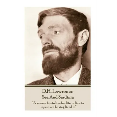D.H. Lawrence - Sea And Sardinia: "A woman has to live her life, or live to repent not having lived it."