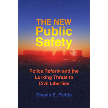 The New Public Safety: Police Reform and the Lurking Threat to Civil Liberties