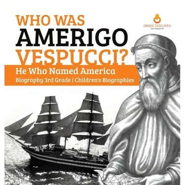 Who Was Amerigo Vespucci? He Who Named America Biography 3rd Grade Children's Biographies