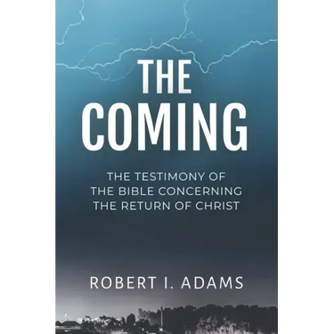 The Coming: The Testimony of the Bible Concerning the Return of Christ