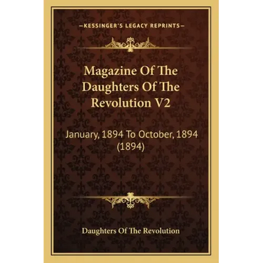 Magazine Of The Daughters Of The Revolution V2: January, 1894 To October, 1894 (1894)
