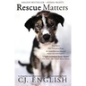 Rescue Matters: Four years. Four thousand dogs. An incredible true story of rescue and redemption.