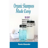 Organic Shampoos Made Easy: 50 DIY Sulfate-Free Natural Homemade Shampoos And Hair Care Recipes For Beautiful Hair