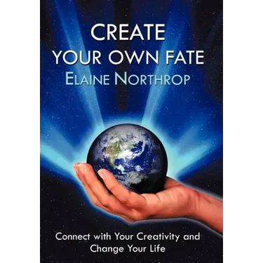 Create Your Own Fate: Connect with Your Creativity and Change Your Life