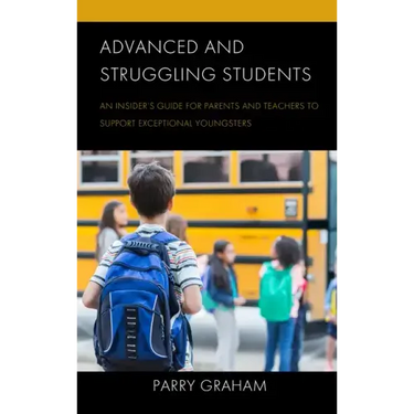 Advanced and Struggling Students: An Insider's Guide for Parents and Teachers to Support Exceptional Youngsters