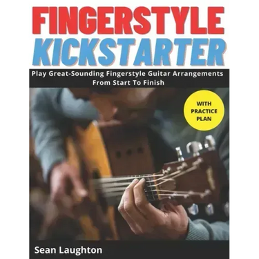 Fingerstyle Kickstarter: Discover How To Play Great-Sounding Fingerstyle Guitar Arrangements From Start To Finish (with clear explanations, eas